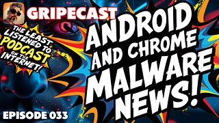 GripeCast Episode 033 — Beware Android Necro and Chrome Infostealer Malware