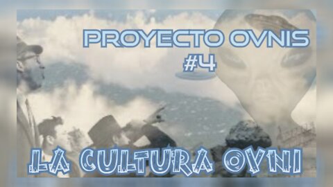 LA CULTURA OVNI - PROYECTO OVNIS 4