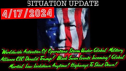 4.17.24: Worldwide Activation Of Operations Storm Under Global Military Alliance CIC Donald Trump!