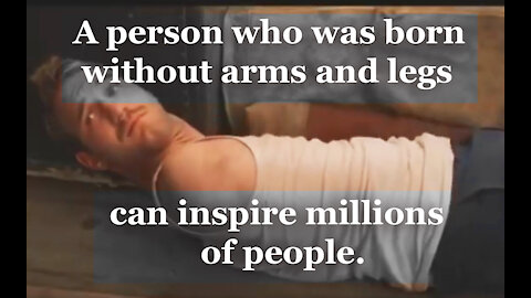 A person without arms and legs can change people's lives.