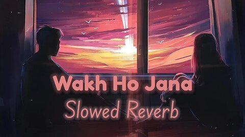 Wakh Ho Jana - (Slowed Reverb) | Gurnam Bhullar (ft. Sonam Bajwa