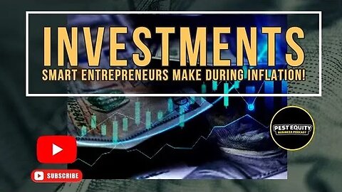 INVESTMENTS SMART ENTREPRENEURS MAKE DURING INFLATION!