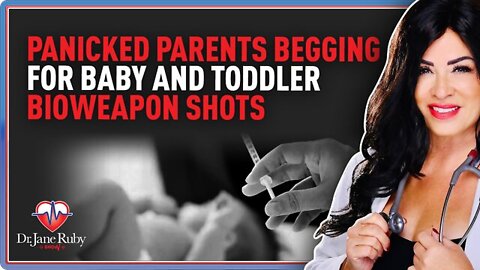 DR. JANE RUBY SHOW 5/18/22 - Panicked Parents Begging For Baby and Toddler Bioweapon Shots