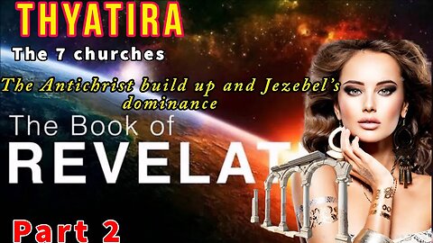 16. Revelation study;- Thyatira the antichrist build up