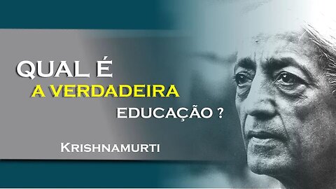 QUAL É A VERDADEIRA EDUCAÇÃO, JULHO, KRISHNAMURTI DUBLADO