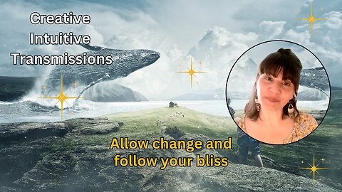 Allow change and follow your bliss | Creative Intuitive Transmission #19 | High vibration art