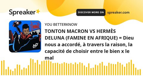 TONTON MACRON VS HERMÈS DELUNA (FAMINE EN AFRIQUE) = Dieu nous a accordé, à travers la raison, la ca