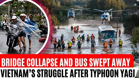 Bridge Collapse and Bus Swept Away: Vietnam’s Struggle After Typhoon Yagi