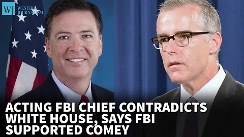 Acting FBI Chief Contradicts White House, Says FBI Supported Comey