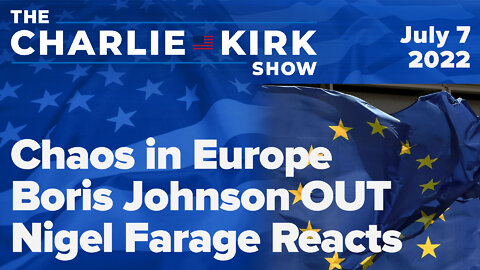 Chaos in Europe: Boris Johnson OUT—Nigel Farage Reacts | The Charlie Kirk Show LIVE on RAV 07.07.22