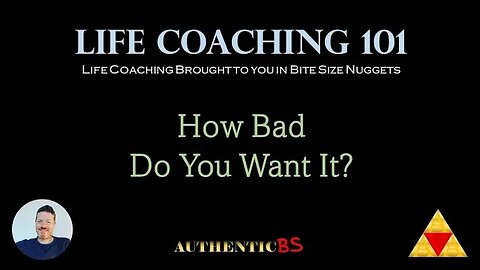 Life Coaching 101 - How Bad Do You Want It?