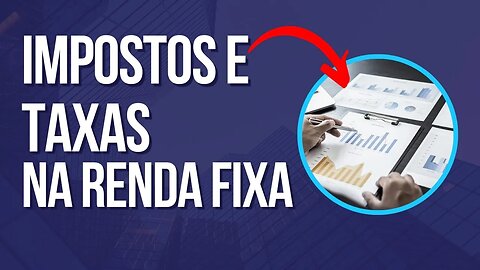 Impostos e Taxas na Renda Fixa