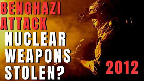 Benghazi Attack: Were Nuclear Weapons Taken During Firefight?