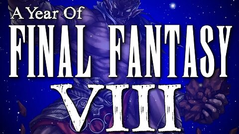 Year of Final Fantasy Episode 67: Final Fantasy VIII, It's the big one & my best work so far !!