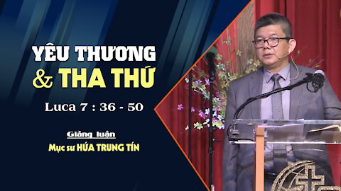 YÊU THƯƠNG & THA THỨ - Luca 7:36-50 || Mục sư HỨA TRUNG TÍN