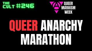 The Cult #246: Queer Anarchy Marathon