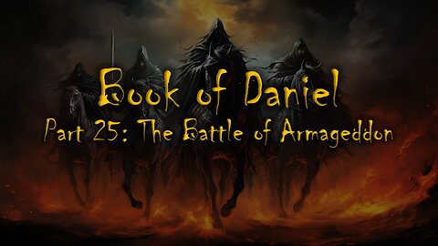 Daniel: (Part 25) The Battle of Armageddon