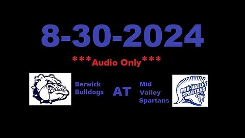 8-30-2024 - ***AUDIO ONLY*** - Berwick Bulldogs At Mid Valley Spartans