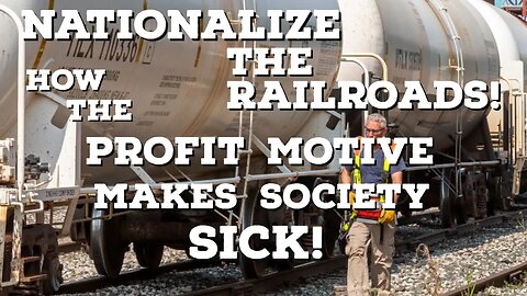 NATIONALIZE THE RAILROADS! How the Profit Motive Makes Our Society Sick! | Thinking Out Loud clip