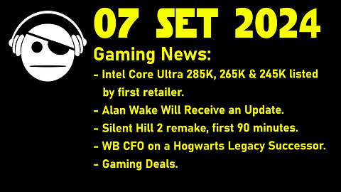 Gaming News | Intel | Alan Wake | Silent Hill 2 | Hogwarts Legacy | Deals | 07 SET 2024