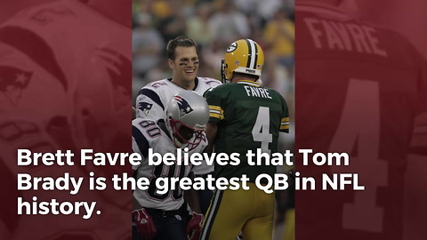 Brett Favre Believes Tom Brady Is The Greatest QB Ever