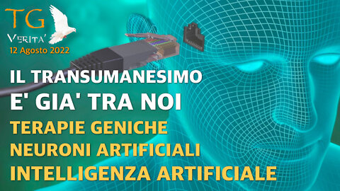 TG Verità - 12 Agosto 2022 - Il Transumanesimo è già tra noi - Terapie mRna e neuroni artificiali