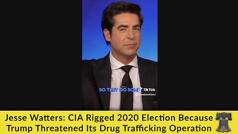 Jesse Watters: CIA Rigged 2020 Election Because Trump Threatened Its Drug Trafficking Operation