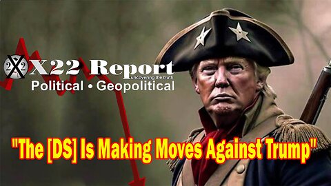 X22 Dave Report- The [DS] Is Making Moves Against Trump,But The More They Do The Worse It Is Getting