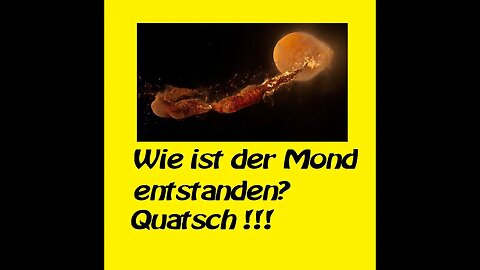 Wie ist der Mond entstanden Quatsch!