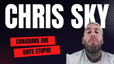 Chris Sky: Majority of Canadians are Really Stupid...