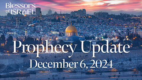 Blessors of Israel Prophecy Update – December 6, 2024