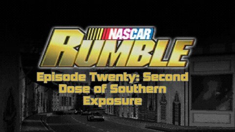 Second dose of Southern Exposure || Nascar Rumble Ep. 20