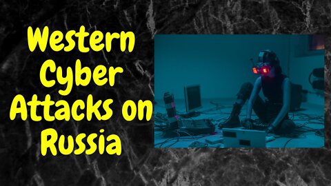 Ukraine's Conflict - Western Cyber-attacks on Russia Risk Dangerous Escalation. My Opinion.