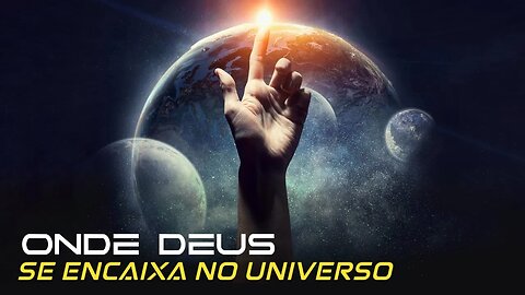 Onde ENCAIXAMOS Deus na existência do Universo