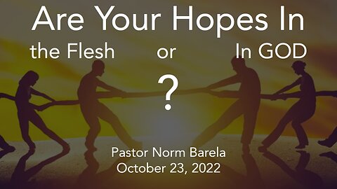 Are Your Hopes In The Flesh or In GOD?