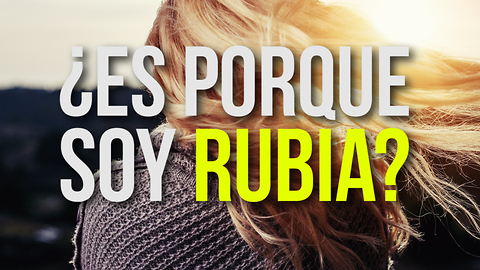 ¿Es Porque Soy Rubia?