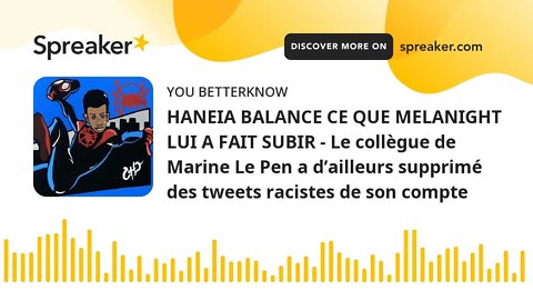 HANEIA BALANCE CE QUE MELANIGHT LUI A FAIT SUBIR - Le collègue de Marine Le Pen a d’ailleurs supprim