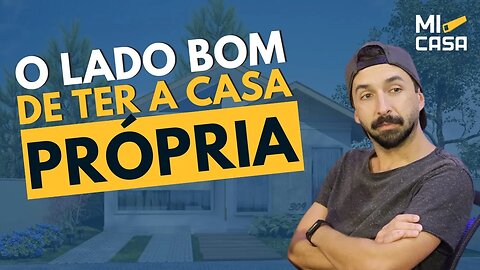 O lado bom de ter a casa PRÓPRIA | COMPRAR uma casa e melhor que alugar uma casa. | Cortes Mi Casa.