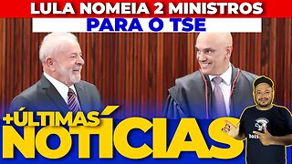 ÚLTIMO MINUTO: LULA NOMEIA 2 MINISTROS PARA O TSE - A BORDO NOTÍCIAS