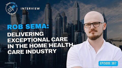 Ep 387: Rob Sema- Delivering Exceptional Care in the Home Health Care Industry