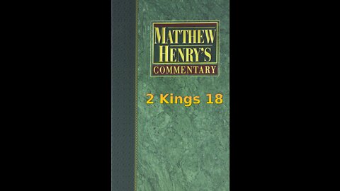 Matthew Henry's Commentary on the Whole Bible. Audio produced by Irv Risch. 2 Kings Chapter 18