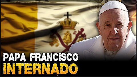 Papa Francisco internado | Mundo olha para profecias