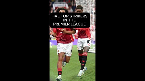 TOP FIVE STRIKERS IN THE PREMIER LEAGUE