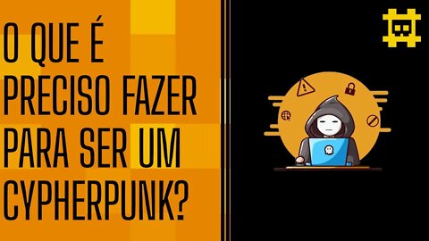 Ser Cypherpunk - Escreva seu próprio código e resolva problemas - [CORTE]