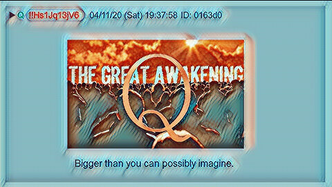 Q April 13, 2020 – Bigger Than You Can Possibly Imagine