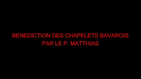 BENEDICTION DES CHAPELETS BAVAROIS PAR LE P. MATTHIAS