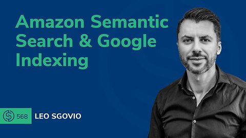 Amazon Semantic Search & Google Indexing with Leo Sgovio | SSP #568