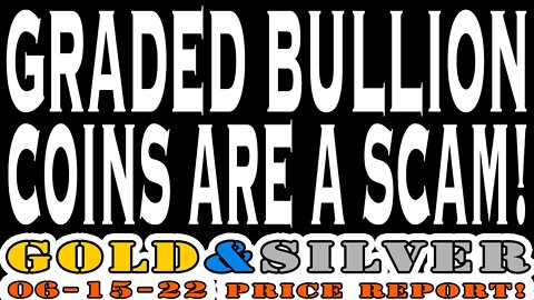 Graded Bullion Coins Are A Scam! 06/15/22 Gold & Silver Price Report