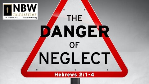 The Danger of Neglect (Hebrews 2:1-4)