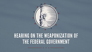 Hearing on the Weaponization of the Federal Government